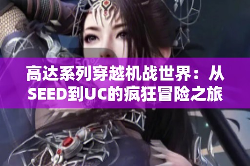 高达系列穿越机战世界：从SEED到UC的疯狂冒险之旅