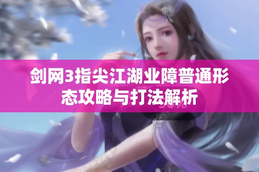 剑网3指尖江湖业障普通形态攻略与打法解析