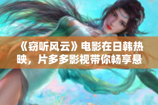 《窃听风云》电影在日韩热映，片多多影视带你畅享悬疑之旅