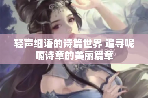 轻声细语的诗篇世界 追寻呢喃诗章的美丽篇章