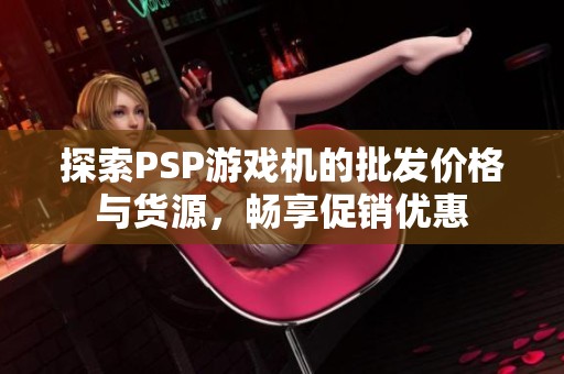 探索PSP游戏机的批发价格与货源，畅享促销优惠