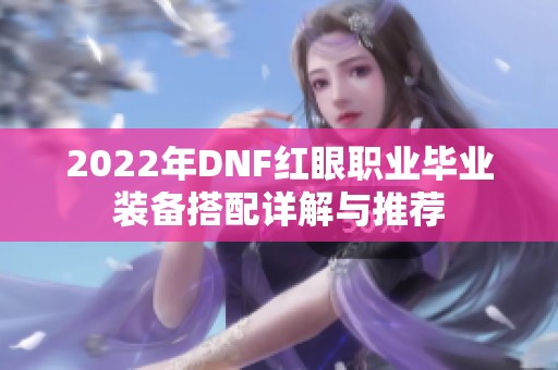 2022年DNF红眼职业毕业装备搭配详解与推荐