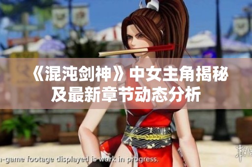 《混沌剑神》中女主角揭秘及最新章节动态分析