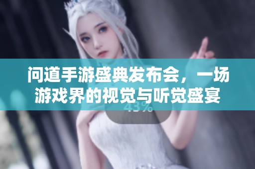 问道手游盛典发布会，一场游戏界的视觉与听觉盛宴