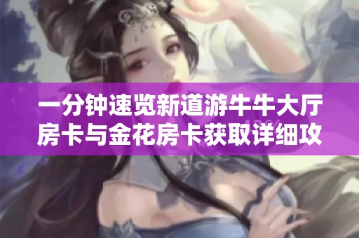 一分钟速览新道游牛牛大厅房卡与金花房卡获取详细攻略