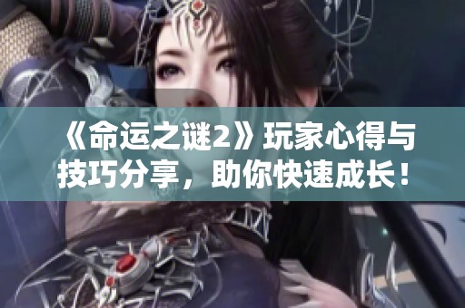 《命运之谜2》玩家心得与技巧分享，助你快速成长！
