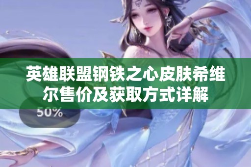 英雄联盟钢铁之心皮肤希维尔售价及获取方式详解