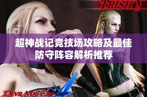 超神战记竞技场攻略及最佳防守阵容解析推荐