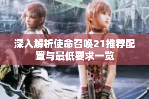 深入解析使命召唤21推荐配置与最低要求一览