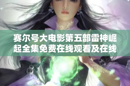 赛尔号大电影第五部雷神崛起全集免费在线观看及在线播放资源整理