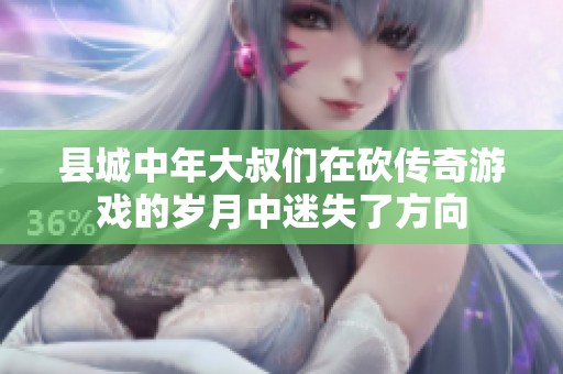 县城中年大叔们在砍传奇游戏的岁月中迷失了方向