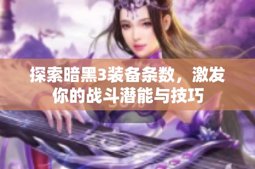 探索暗黑3装备条数，激发你的战斗潜能与技巧
