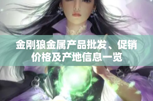 金刚狼金属产品批发、促销价格及产地信息一览