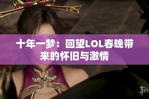 十年一梦：回望LOL春晚带来的怀旧与激情