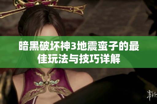 暗黑破坏神3地震蛮子的最佳玩法与技巧详解