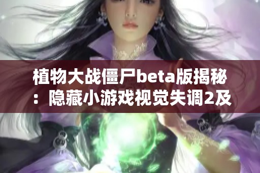 植物大战僵尸beta版揭秘：隐藏小游戏视觉失调2及其吃席攻略！