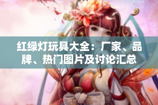 红绿灯玩具大全：厂家、品牌、热门图片及讨论汇总