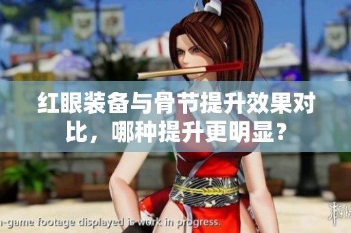 红眼装备与骨节提升效果对比，哪种提升更明显？