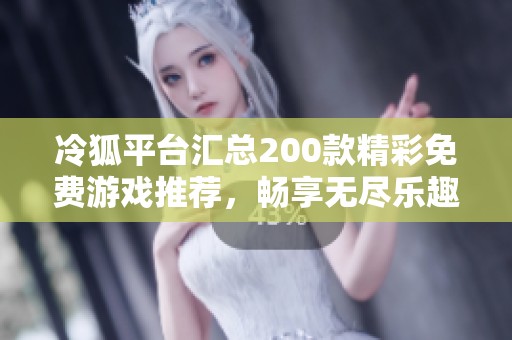 冷狐平台汇总200款精彩免费游戏推荐，畅享无尽乐趣