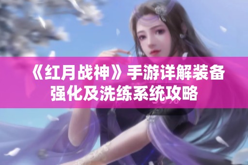 《红月战神》手游详解装备强化及洗练系统攻略