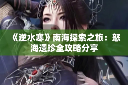 《逆水寒》南海探索之旅：怒海遗珍全攻略分享