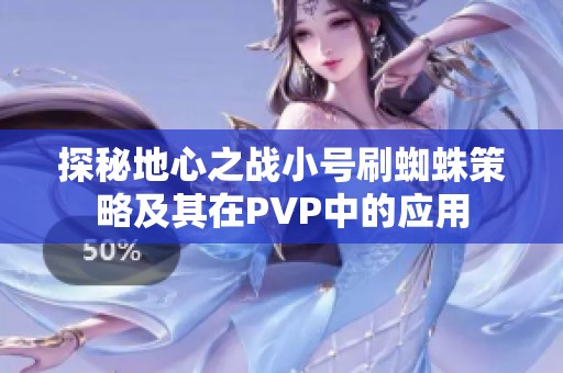 探秘地心之战小号刷蜘蛛策略及其在PVP中的应用