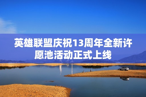 英雄联盟庆祝13周年全新许愿池活动正式上线