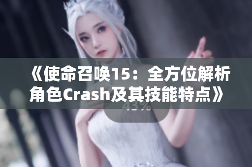 《使命召唤15：全方位解析角色Crash及其技能特点》