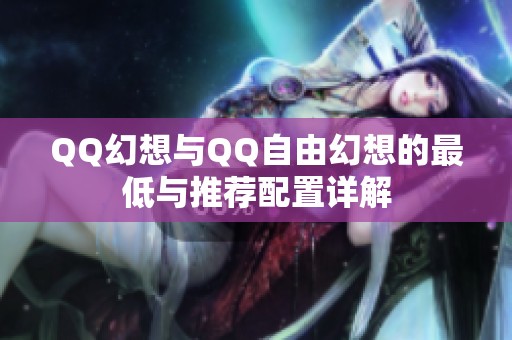 QQ幻想与QQ自由幻想的最低与推荐配置详解