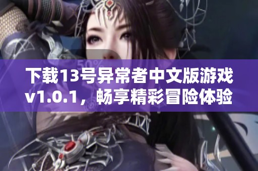 下载13号异常者中文版游戏v1.0.1，畅享精彩冒险体验