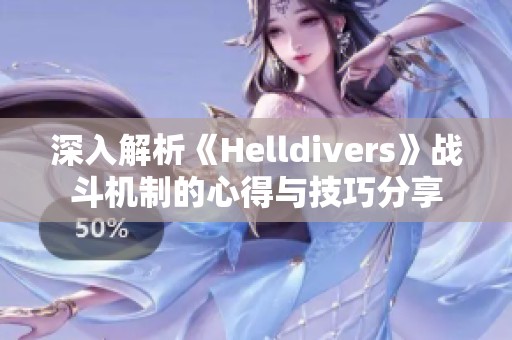 深入解析《Helldivers》战斗机制的心得与技巧分享