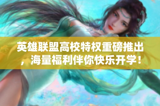 英雄联盟高校特权重磅推出，海量福利伴你快乐开学！