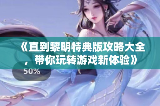 《直到黎明特典版攻略大全，带你玩转游戏新体验》