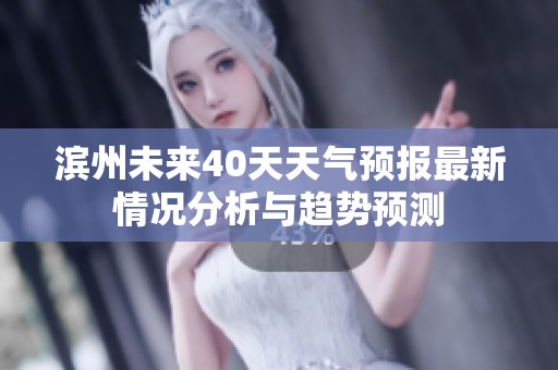 滨州未来40天天气预报最新情况分析与趋势预测