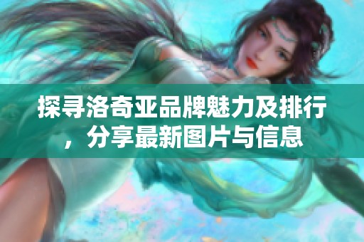 探寻洛奇亚品牌魅力及排行，分享最新图片与信息