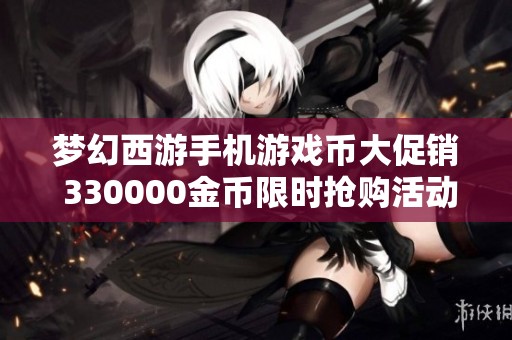 梦幻西游手机游戏币大促销 330000金币限时抢购活动