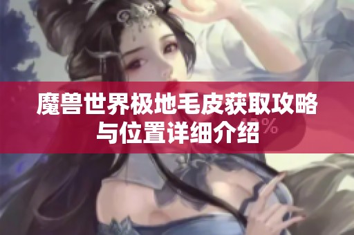 魔兽世界极地毛皮获取攻略与位置详细介绍