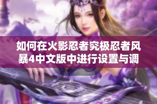 如何在火影忍者究极忍者风暴4中文版中进行设置与调整