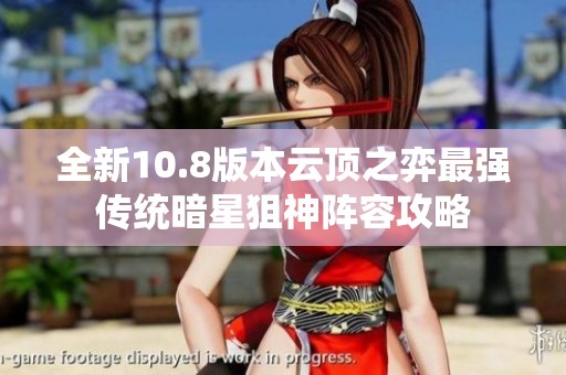 全新10.8版本云顶之弈最强传统暗星狙神阵容攻略