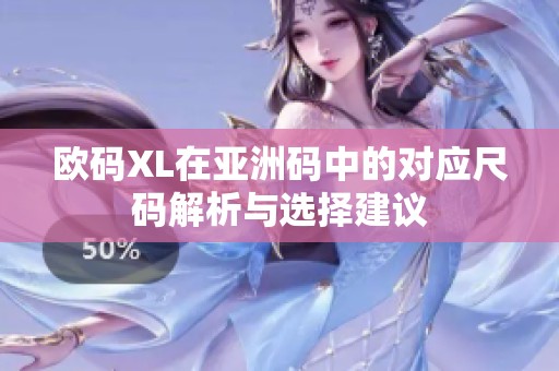 欧码XL在亚洲码中的对应尺码解析与选择建议