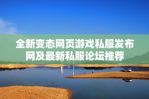 全新变态网页游戏私服发布网及最新私服论坛推荐