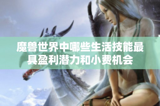 魔兽世界中哪些生活技能最具盈利潜力和小费机会