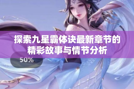 探索九星霸体诀最新章节的精彩故事与情节分析