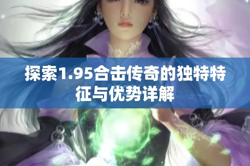 探索1.95合击传奇的独特特征与优势详解