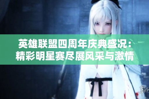 英雄联盟四周年庆典盛况：精彩明星赛尽展风采与激情