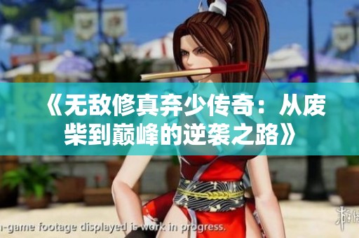 《无敌修真弃少传奇：从废柴到巅峰的逆袭之路》