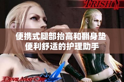 便携式腿部抬高和翻身垫 便利舒适的护理助手