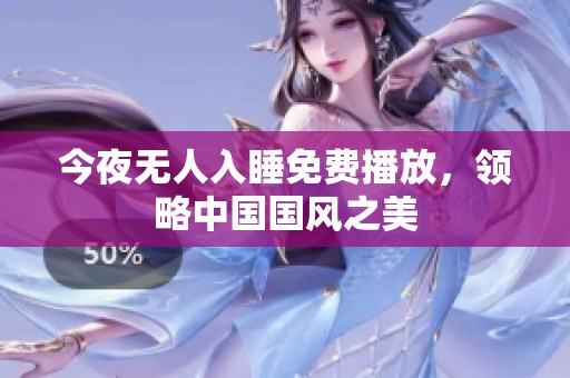 今夜无人入睡免费播放，领略中国国风之美