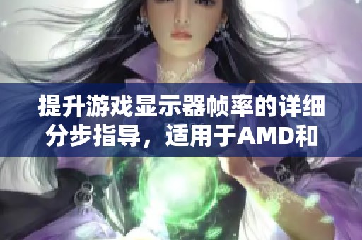 提升游戏显示器帧率的详细分步指导，适用于AMD和NVIDIA用户
