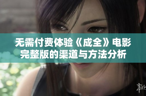 无需付费体验《成全》电影完整版的渠道与方法分析